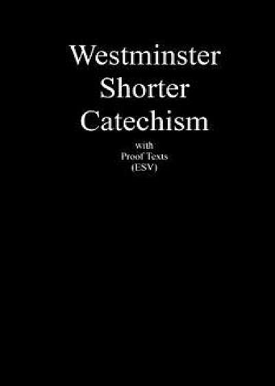 Westminster Shorter Catechism with Proof Texts (Esv): An Aid for Study of the Holy Bible, Paperback/The Westminster General Assembly 1647