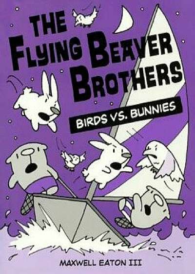 Flying Beaver Brothers 4: Birds vs. Bunnies/Maxwell Eaton III