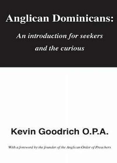Anglican Dominicans: An Introduction for Seekers and the Curious, Paperback/Kevin Goodrich O. P. a.
