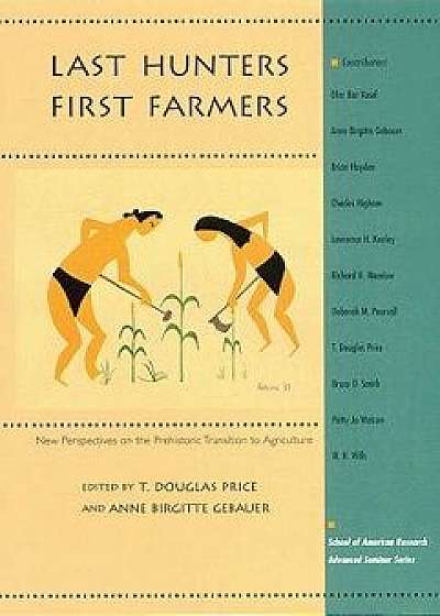Last Hunters, First Farmers: New Perspectives on the Prehistoric Transition to Agriculture, Paperback/T. Douglas Price