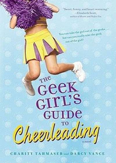 The Geek Girl's Guide to Cheerleading, Paperback/Charity Tahmaseb