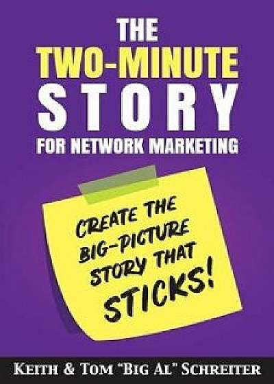 The Two-Minute Story for Network Marketing: Create the Big-Picture Story That Sticks!, Paperback/Keith Schreiter