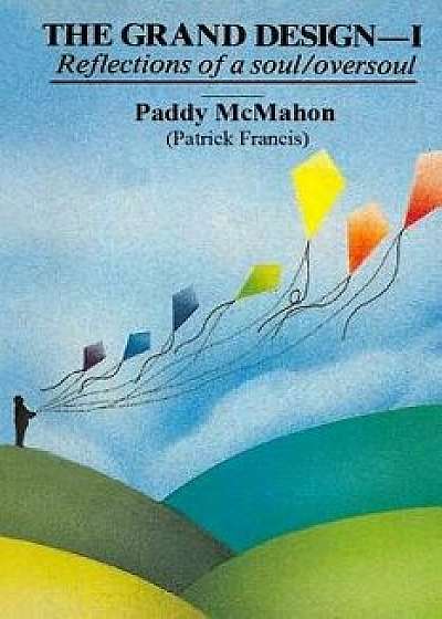 The Grand Design - I: Reflections of a Soul/Oversoul, Paperback/Paddy McMahon
