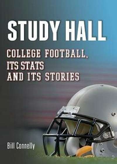 Study Hall: College Football, Its STATS and Its Stories, Paperback/Bill Connelly