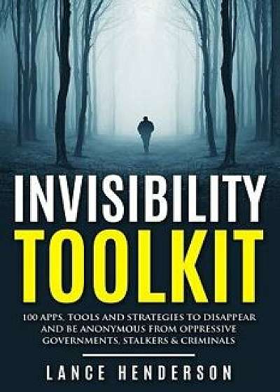 Invisibility Toolkit - 100 Ways to Disappear from Oppressive Governments, Stalke: How to Disappear and Be Invisible Internationally, Paperback/Lance Henderson