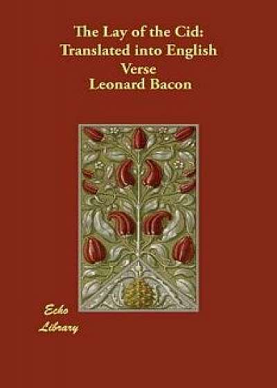 The Lay of the Cid: Translated Into English Verse, Paperback/Leonard Bacon