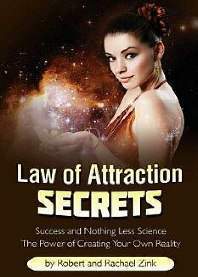 Coperta cărții Law of Attraction Secrets: Success and Nothing Less Science, Paperback/Robert Zink