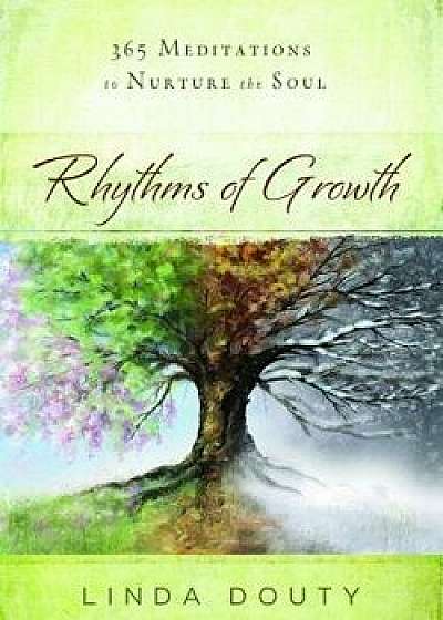 Rhythms of Growth: 365 Meditations to Nurture the Soul, Paperback/Linda Douty