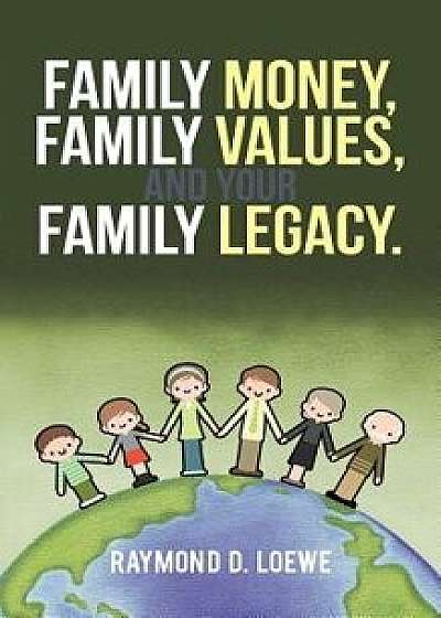 Family Money, Family Values, and Your Family Legacy., Paperback/Raymond D. Loewe