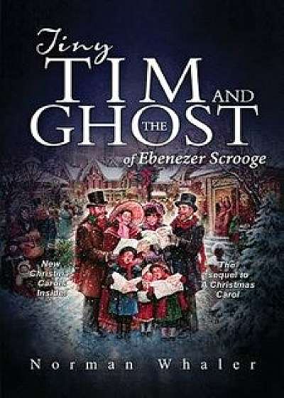 Tiny Tim and the Ghost of Ebenezer Scrooge: The Sequel to a Christmas Carol, Paperback/Norman Whaler