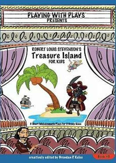 Robert Louis Stevenson's Treasure Island for Kids: 3 Short Melodramatic Plays for 3 Group Sizes, Paperback/Brendan P. Kelso