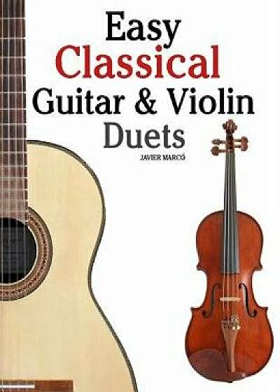 Easy Classical Guitar & Violin Duets: Featuring Music of Bach, Mozart, Beethoven, Vivaldi and Other Composers.in Standard Notation and Tablature., Paperback/Marc