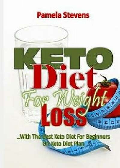 Keto Diet for Weight Loss: With the Best Keto Diet for Beginners on Keto Diet Plan!, Paperback/Pamela Stevens