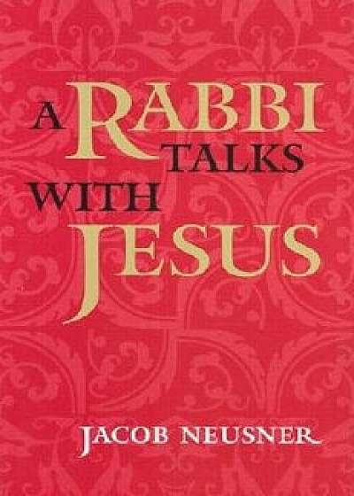 A Rabbi Talks with Jesus, Paperback/Jacob Neusner