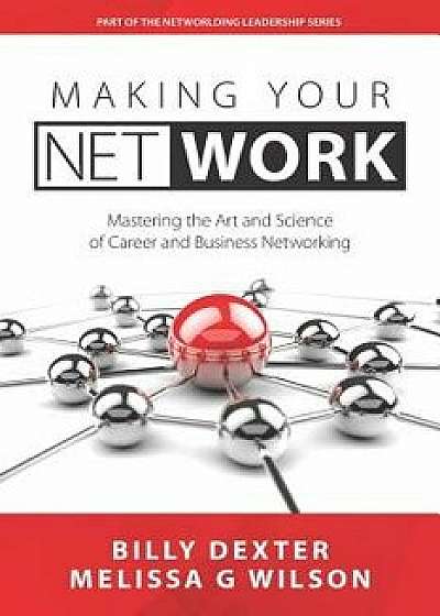 Making Your Net Work: The Art and Science of Career and Business Networking, Paperback/Melissa G. Wilson