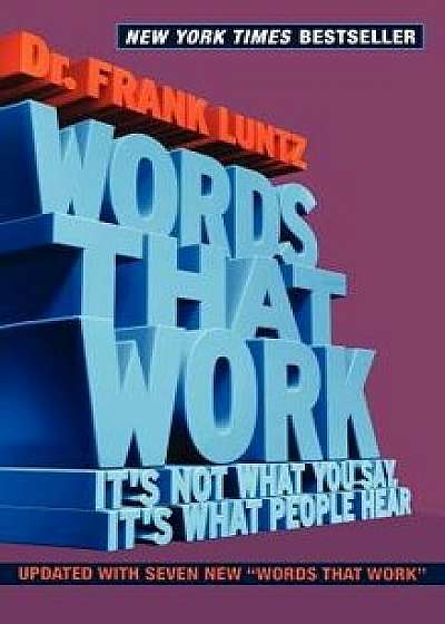 Words That Work: It's Not What You Say, It's What People Hear/Frank Luntz