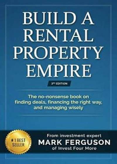 Build a Rental Property Empire: The No-Nonsense Book on Finding Deals, Financing the Right Way, and Managing Wisely., Paperback/Mark Ferguson