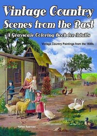 Vintage Country Scenes from the Past Grayscale Coloring Book for Adults: 37 Vintage Country Scenes of Rural Country Farm Life in the 1800s, Paperback/Helen Spencer