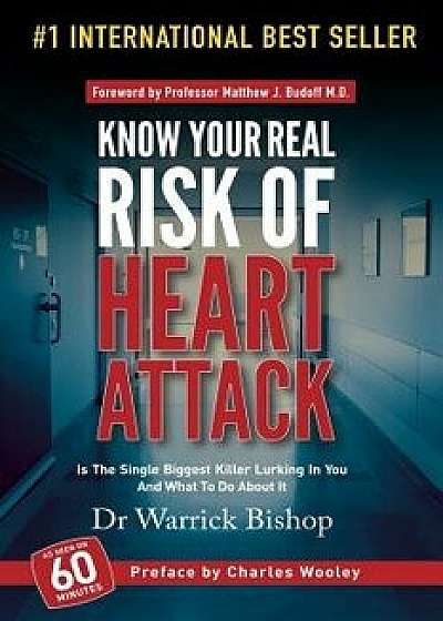 Know Your Real Risk of Heart Attack: Is the Single Biggest Killer Lurking in You and What to Do about It, Paperback/Warrick Bishop