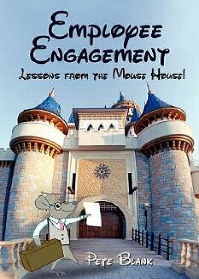 Employee Engagement - Lessons from the Mouse House!, Paperback/Pete Blank