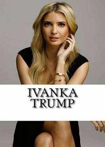 Ivanka Trump: A Biography, Paperback/Lauren Johnson