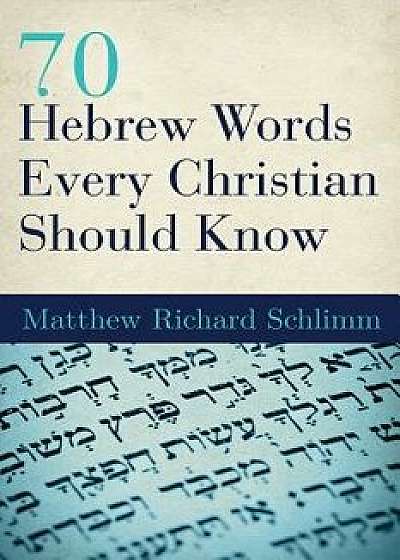70 Hebrew Words Every Christian Should Know/Matthew Richard Schlimm