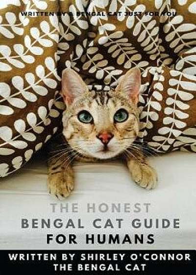 The Honest Bengal Cat Guide for Humans: Bengal Cat and Kitten Care, Paperback/Shirley O'Connor