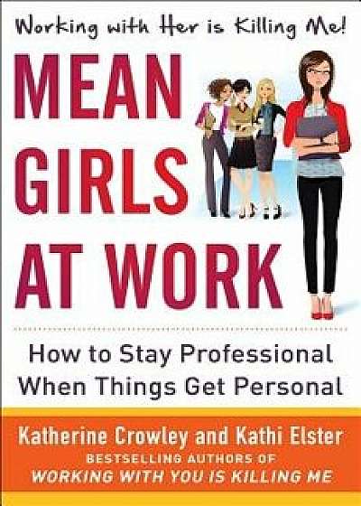 Mean Girls at Work: How to Stay Professional When Things Get Personal, Hardcover/Katherine Crowley