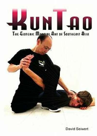 Kuntao: The Esoteric Martial Art of Southeast Asia, Paperback/David Seiwert