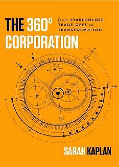The 360° Corporation: From Stakeholder Trade-Offs to Transformation, Hardcover/Sarah Kaplan