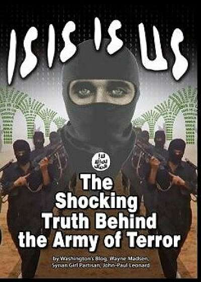 Isis Is Us: The Shocking Truth: Behind the Army of Terror, Paperback/John-Paul Leonard