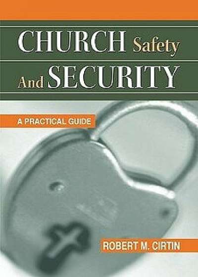 Church Safety and Security: A Practical Guide, Paperback/Robert M. Cirtin