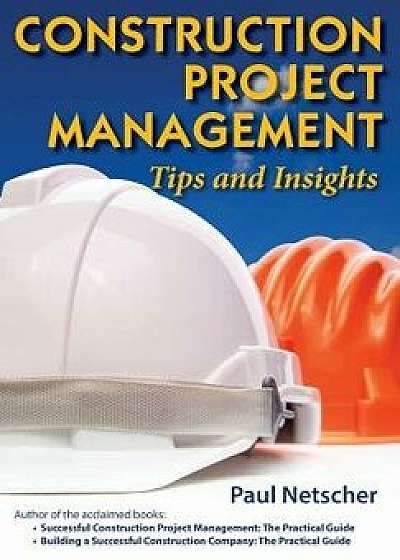 Construction Project Management: Tips and Insights, Paperback/Paul Netscher