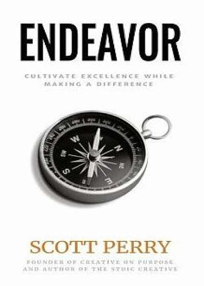 Endeavor: Cultivate Excellence While Making a Difference, Paperback/Scott Perry