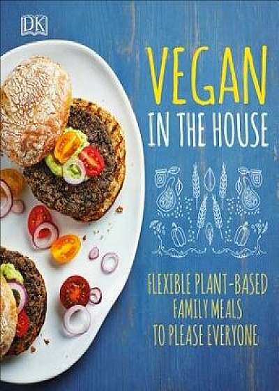 Vegan in the House: Flexible Plant-Based Meals to Please Everyone, Hardcover/DK