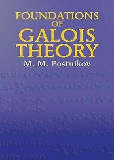 Foundations of Galois Theory, Paperback/M. M. Postnikov