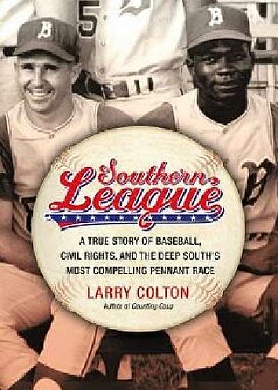 Southern League: A True Story of Baseball, Civil Rights, and the Deep South's Most Compelling Pennant Race, Hardcover/Larry Colton