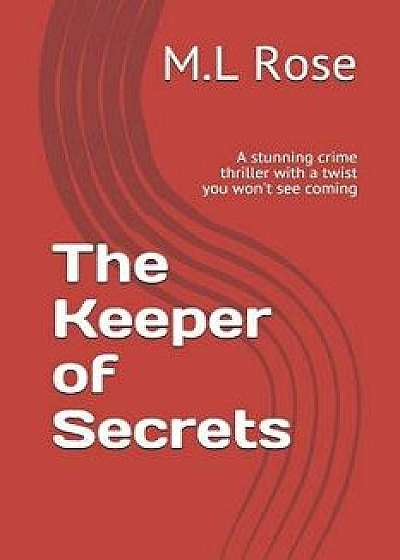 The Keeper of Secrets: A Stunning Crime Thriller with a Twist You Won't See Coming, Paperback/M. L. Rose