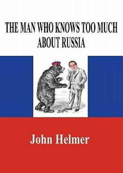The Man Who Knows Too Much about Russia, Paperback/John Helmer