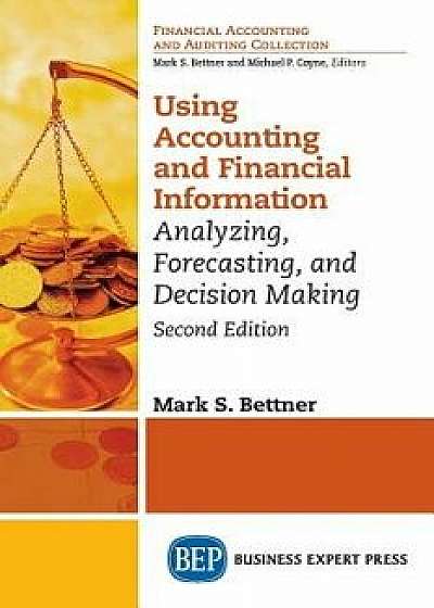 Using Accounting & Financial Information: Analyzing, Forecasting, and Decision Making, Paperback/Mark S. Bettner