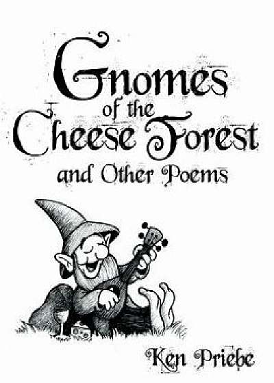 Gnomes of the Cheese Forest and Other Poems, Hardcover/Ken Priebe