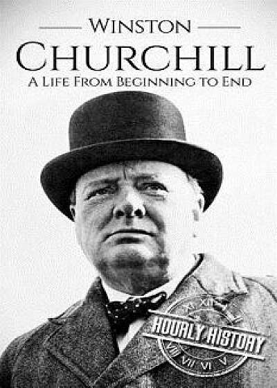 Winston Churchill: A Life from Beginning to End, Paperback/Hourly History