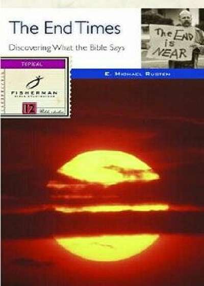 The End Times: Discovering What the Bible Says, Paperback/E. Michael Rusten