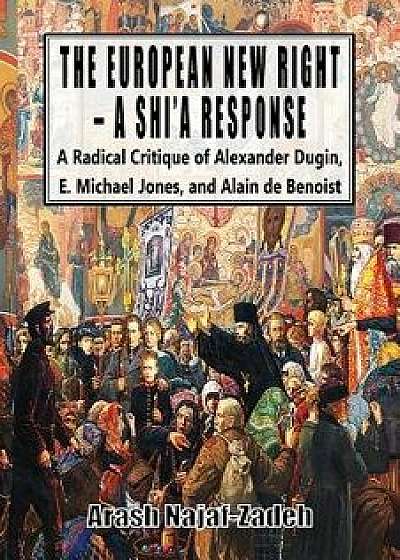 The European New Right - A Shi'a Response: A Radical Critique of Alexander Dugin, E. Michael Jones, and Alain de Benoist, Paperback/Arash Najaf-Zadeh