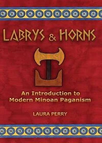 Labrys and Horns: An Introduction to Modern Minoan Paganism, Paperback/Laura Perry