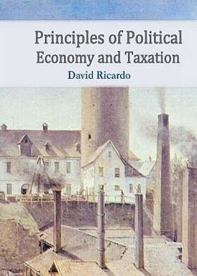 Principles of Political Economy and Taxation, Paperback/David Ricardo