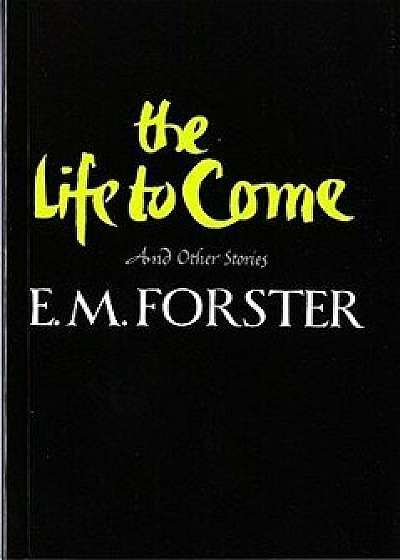 The Life to Come: And Other Stories, Paperback/E. M. Forster