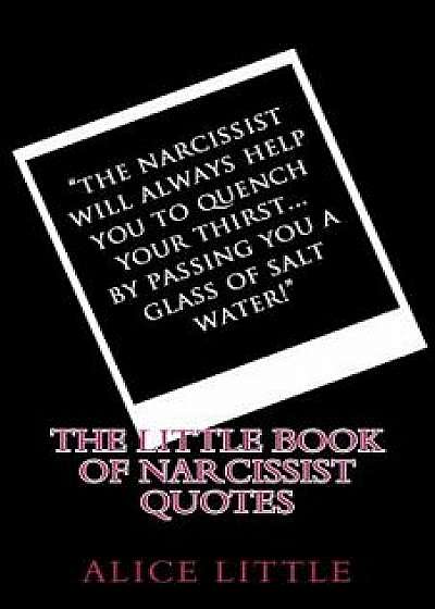 The Little Book of Narcissist Quotes, Paperback/Alice Little