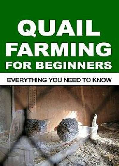 Quail Farming For Beginners: Everything You Need To Know, Paperback/Francis Okumu