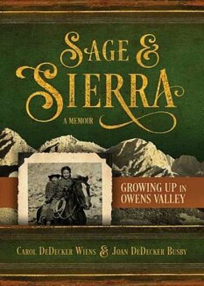 Sage & Sierra: Growing Up in Owens Valley, Paperback/Carol Dedecker Wiens